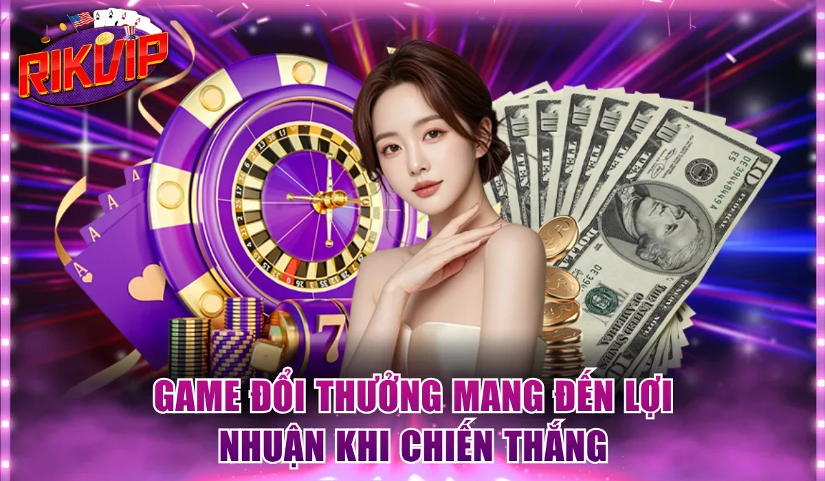 Game đổi thưởng mang đến lợi nhuận khi chiến thắng