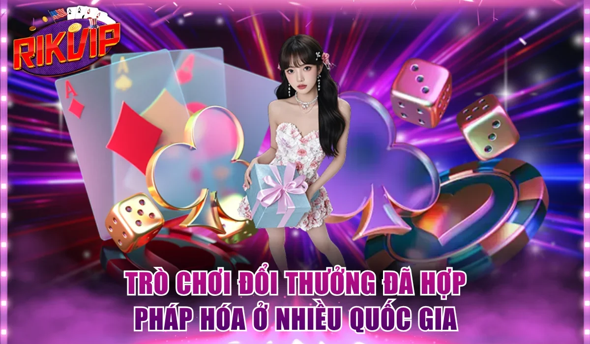 Trò chơi đổi thưởng đã hợp pháp hóa ở nhiều quốc gia
